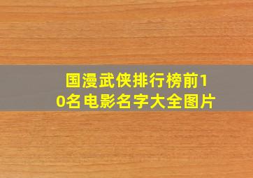 国漫武侠排行榜前10名电影名字大全图片