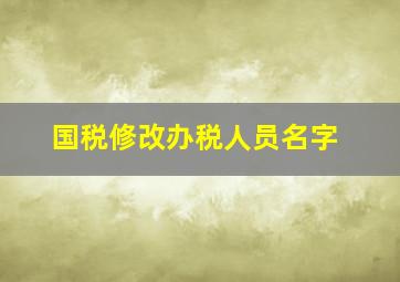 国税修改办税人员名字