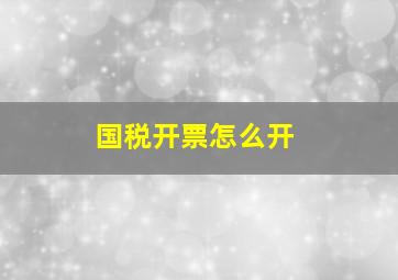 国税开票怎么开