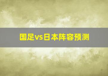 国足vs日本阵容预测