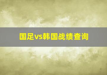 国足vs韩国战绩查询