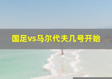 国足vs马尔代夫几号开始