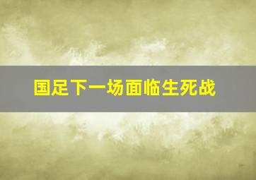 国足下一场面临生死战