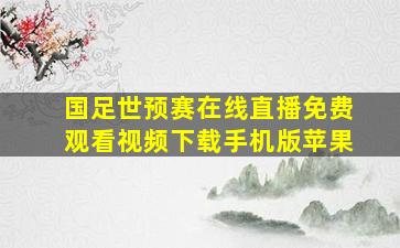 国足世预赛在线直播免费观看视频下载手机版苹果