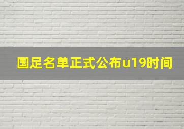 国足名单正式公布u19时间