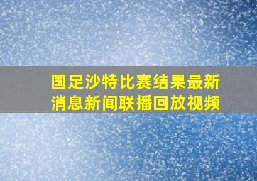 国足沙特比赛结果最新消息新闻联播回放视频