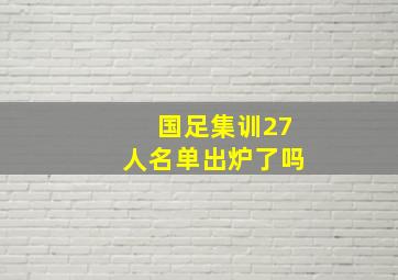 国足集训27人名单出炉了吗