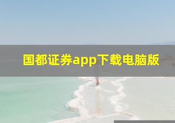 国都证券app下载电脑版