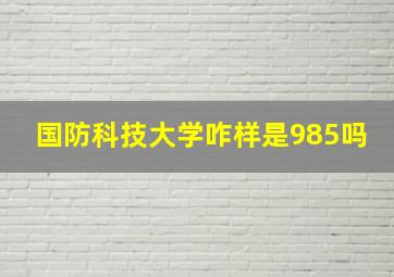 国防科技大学咋样是985吗