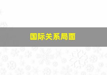 国际关系局面