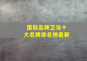 国际品牌卫浴十大名牌排名榜最新