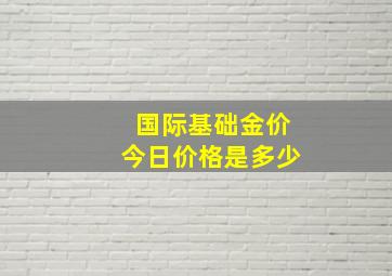 国际基础金价今日价格是多少