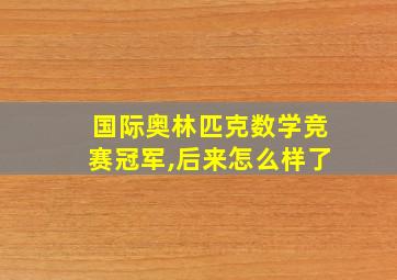 国际奥林匹克数学竞赛冠军,后来怎么样了