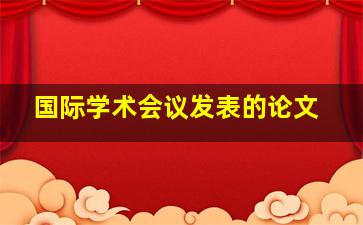 国际学术会议发表的论文