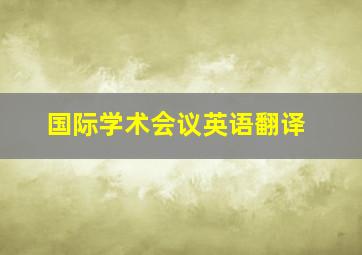 国际学术会议英语翻译