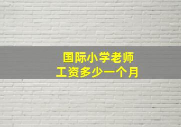 国际小学老师工资多少一个月