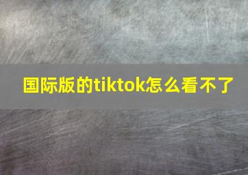 国际版的tiktok怎么看不了