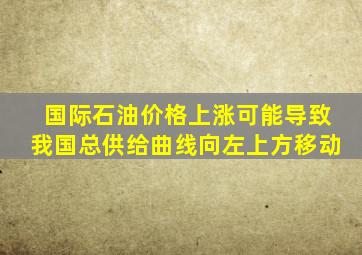 国际石油价格上涨可能导致我国总供给曲线向左上方移动