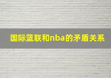 国际篮联和nba的矛盾关系