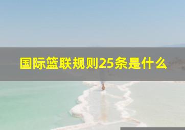 国际篮联规则25条是什么