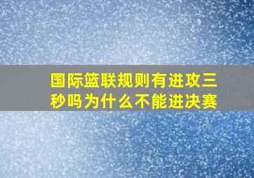 国际篮联规则有进攻三秒吗为什么不能进决赛