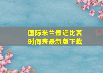 国际米兰最近比赛时间表最新版下载