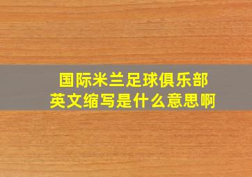 国际米兰足球俱乐部英文缩写是什么意思啊