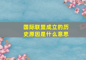 国际联盟成立的历史原因是什么意思