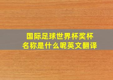 国际足球世界杯奖杯名称是什么呢英文翻译