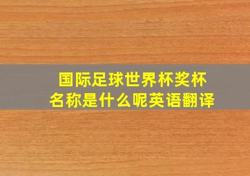 国际足球世界杯奖杯名称是什么呢英语翻译