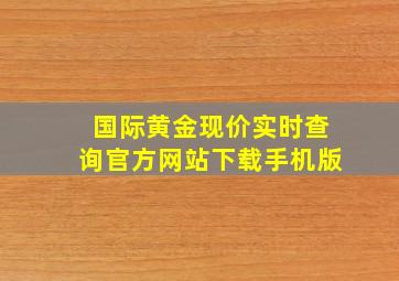 国际黄金现价实时查询官方网站下载手机版