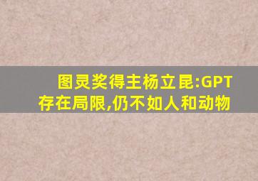 图灵奖得主杨立昆:GPT存在局限,仍不如人和动物