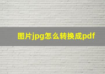 图片jpg怎么转换成pdf