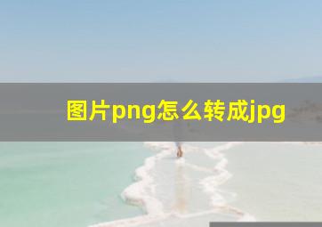 图片png怎么转成jpg