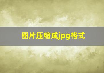 图片压缩成jpg格式