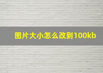 图片大小怎么改到100kb