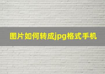 图片如何转成jpg格式手机