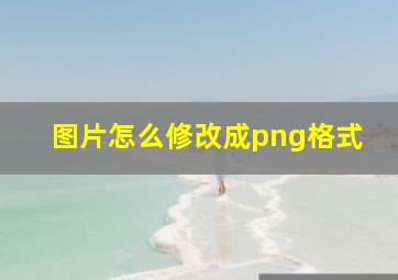 图片怎么修改成png格式