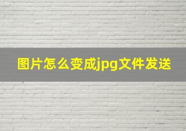 图片怎么变成jpg文件发送