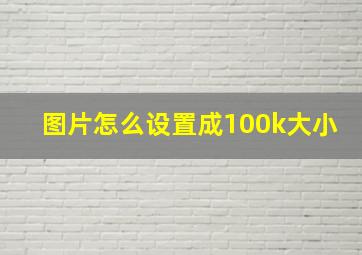 图片怎么设置成100k大小