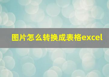 图片怎么转换成表格excel