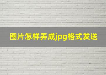 图片怎样弄成jpg格式发送