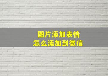 图片添加表情怎么添加到微信