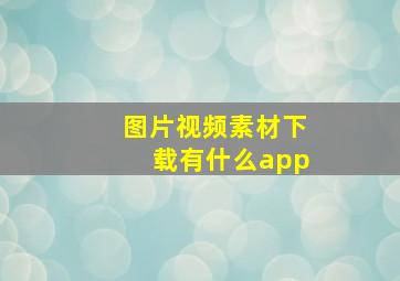 图片视频素材下载有什么app