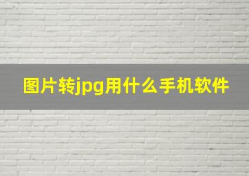 图片转jpg用什么手机软件