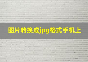 图片转换成jpg格式手机上