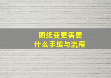 图纸变更需要什么手续与流程