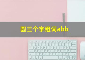 圆三个字组词abb