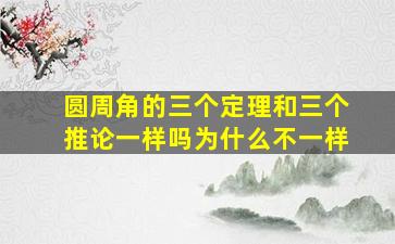 圆周角的三个定理和三个推论一样吗为什么不一样