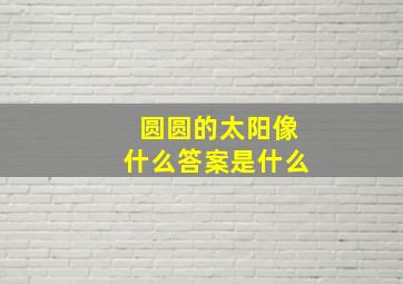 圆圆的太阳像什么答案是什么